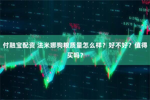 付融宝配资 法米娜狗粮质量怎么样？好不好？值得买吗？