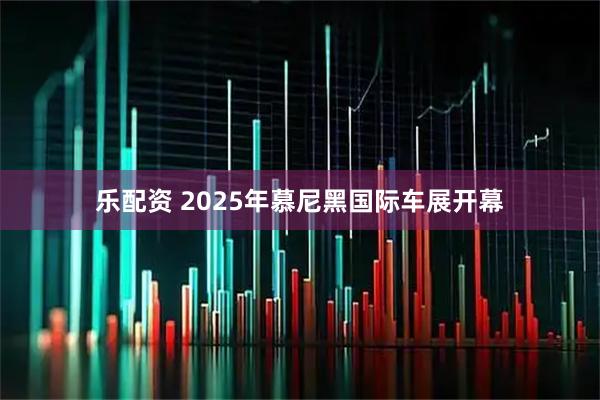 乐配资 2025年慕尼黑国际车展开幕